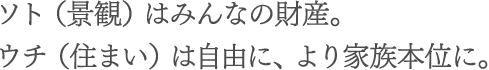ソト(景観)はみんなの財産。ウチ(住まい)は自由に、より家族本位に。